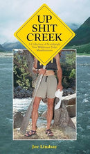 UP SHIT CREEK; A Collection of Horrifyingly True Wilderness Toilet Misadventures