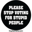 Please Stop Voting For Stupid People Pin Button