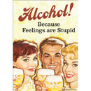 Alcohol! Because Feelings Are Stupid Magnet