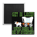 We're Going To Die of Dysentery "Oregon Trail" Fridge Magnet